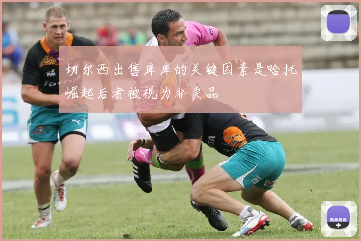 切尔西出售库库的关键因素是哈托崛起后者被视为非卖品
